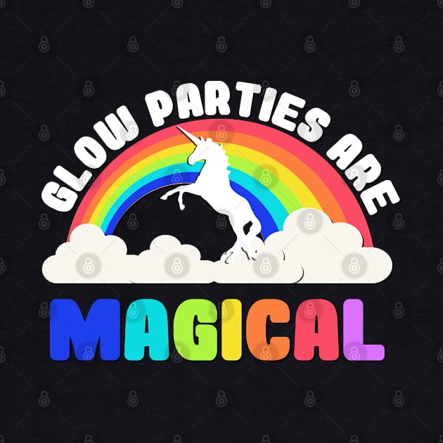 Glow Parties Are Magical T-Shirt by Flippin' Sweet Gear